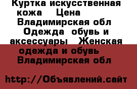 Куртка искусственная кожа  › Цена ­ 1 000 - Владимирская обл. Одежда, обувь и аксессуары » Женская одежда и обувь   . Владимирская обл.